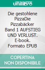 Die gestohlene PizzaDie Pizzabäcker  Band 1 AUFSTIEG UND VERLUST. E-book. Formato EPUB ebook