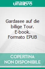 Gardasee auf die billige Tour. E-book. Formato EPUB ebook di Ute Fischer