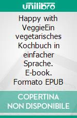 Happy with VeggieEin vegetarisches Kochbuch in einfacher Sprache. E-book. Formato EPUB ebook di Alina Petek