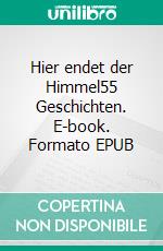 Hier endet der Himmel55 Geschichten. E-book. Formato EPUB ebook