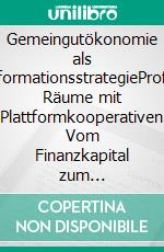 Gemeingutökonomie als TransformationsstrategieProfitfreie Räume mit Plattformkooperativen Vom Finanzkapital zum Solidarkapital. E-book. Formato EPUB ebook di Wolfgang Fabricius