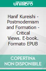 Hanif Kureishi - Postmodernism and Formation - Critical Views. E-book. Formato EPUB ebook di Juliane Esch-Jakob