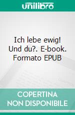 Ich lebe ewig! Und du?. E-book. Formato EPUB ebook di Vera C. Lux