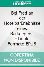 Bei Fred an der HotelbarErlebnisse eines Barkeepers. E-book. Formato EPUB ebook