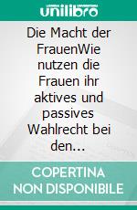 Die Macht der FrauenWie nutzen die Frauen ihr aktives und passives Wahlrecht bei den Bundestagswahlen ?. E-book. Formato EPUB ebook