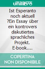 Ist Esperanto noch aktuell ?Ein Essay über ein kontrovers diskutiertes sprachliches Projekt. E-book. Formato EPUB ebook