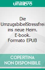 Die UmzugsbibelStressfrei ins neue Heim. E-book. Formato EPUB