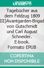 Tagebücher aus dem Feldzug 1809 (III)Avantgarden-Brigade von Gutschmidt und Carl August Schneider. E-book. Formato EPUB ebook di Jörg Titze