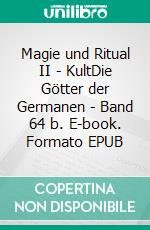 Magie und Ritual II  -  KultDie Götter der Germanen - Band 64 b. E-book. Formato EPUB ebook di Harry Eilenstein