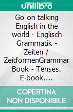 Go on talking English in the world - Englisch Grammatik - Zeiten / ZeitformenGrammar Book - Tenses. E-book. Formato EPUB