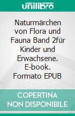 Naturmärchen von Flora und Fauna Band 2für Kinder und Erwachsene. E-book. Formato EPUB ebook di Andrea Stopper