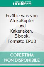 Erzähle was von AfrikaKupfer und Kakerlaken. E-book. Formato EPUB ebook