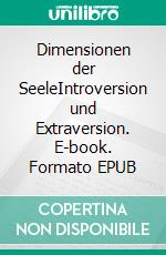 Dimensionen der SeeleIntroversion und Extraversion. E-book. Formato EPUB ebook di Jolan Rieger