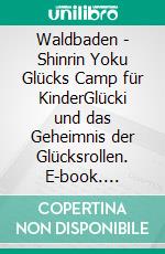 Waldbaden - Shinrin Yoku Glücks Camp für KinderGlücki und das Geheimnis der Glücksrollen. E-book. Formato EPUB ebook di Greta Hessel