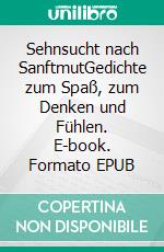 Sehnsucht nach SanftmutGedichte zum Spaß, zum Denken und Fühlen. E-book. Formato EPUB ebook