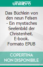 Das Büchlein von den neun Felsen - Ein mystisches Seelenbild der Christenheit. E-book. Formato EPUB ebook