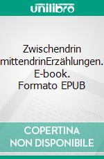 Zwischendrin mittendrinErzählungen. E-book. Formato EPUB ebook