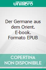 Der Germane aus dem Orient. E-book. Formato EPUB