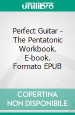 Perfect Guitar - The Pentatonic Workbook. E-book. Formato EPUB ebook