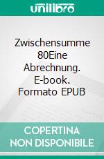 Zwischensumme 80Eine Abrechnung. E-book. Formato EPUB ebook di Günter Tolar