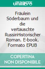 Fräulein Söderbaum und die vertauschte RussinHistorischer Roman. E-book. Formato EPUB ebook di Kristina Ruprecht