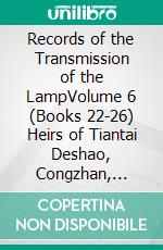 Records of the Transmission of the LampVolume 6 (Books 22-26) Heirs of Tiantai Deshao, Congzhan, Yunmen et al.. E-book. Formato EPUB ebook