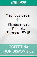 Machtlos gegen den Klimawandel. E-book. Formato EPUB ebook