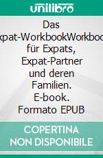 Das Expat-WorkbookWorkbook für Expats, Expat-Partner und deren Familien. E-book. Formato EPUB ebook