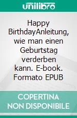 Happy BirthdayAnleitung, wie man einen Geburtstag verderben kann. E-book. Formato EPUB