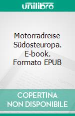 Motorradreise Südosteuropa. E-book. Formato EPUB ebook