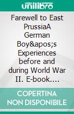 Farewell to East PrussiaA German Boy&apos;s Experiences before and during World War II. E-book. Formato EPUB ebook