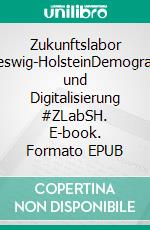 Zukunftslabor Schleswig-HolsteinDemographie und Digitalisierung #ZLabSH. E-book. Formato EPUB ebook di Michael Opielka