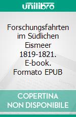 Forschungsfahrten im Südlichen Eismeer 1819-1821. E-book. Formato EPUB