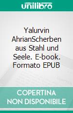 Yalurvin AhrianScherben aus Stahl und Seele. E-book. Formato EPUB