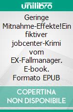 Geringe Mitnahme-Effekte!Ein fiktiver jobcenter-Krimi vom EX-Fallmanager. E-book. Formato EPUB ebook di Burkhard Tomm-Bub