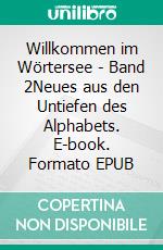 Willkommen im Wörtersee - Band 2Neues aus den Untiefen des Alphabets. E-book. Formato EPUB