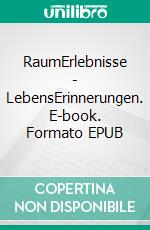 RaumErlebnisse - LebensErinnerungen. E-book. Formato EPUB ebook