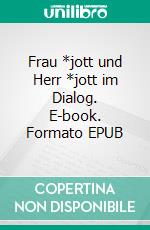 Frau *jott und Herr *jott im Dialog. E-book. Formato EPUB ebook