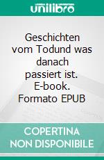 Geschichten vom Todund was danach passiert ist. E-book. Formato EPUB ebook di Raimund Eich