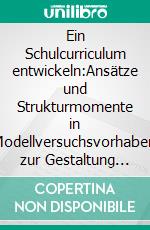 Ein Schulcurriculum  entwickeln:Ansätze und Strukturmomente in Modellversuchsvorhaben zur Gestaltung curricularer Bausteine in der generalistischen Pflegeausbildung. E-book. Formato EPUB ebook di Thomas Prescher