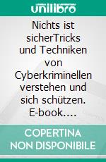 Nichts ist sicherTricks und Techniken von Cyberkriminellen verstehen und sich schützen. E-book. Formato EPUB ebook