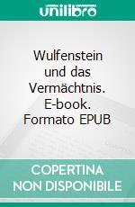 Wulfenstein und das Vermächtnis. E-book. Formato EPUB ebook di Andrea Guggenmos