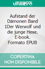 Aufstand der Dämonen  Band 1Der Werwolf und die junge Hexe. E-book. Formato EPUB ebook