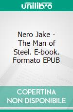 Nero Jake - The Man of Steel. E-book. Formato EPUB ebook