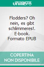 Flodders? Oh nein, es gibt schlimmeres!. E-book. Formato EPUB ebook
