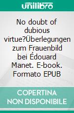 No doubt of dubious virtue?Überlegungen zum Frauenbild bei Édouard Manet. E-book. Formato EPUB ebook