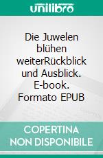 Die Juwelen blühen weiterRückblick und Ausblick. E-book. Formato EPUB ebook