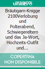 Bräutigam-Knigge 2100Verlobung und Polterabend, Schwiegereltern und das Ja-Wort, Hochzeits-Outfit und Hochzeits-Kutsche. E-book. Formato EPUB ebook di Horst Hanisch