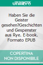 Haben Sie die Geister gesehen?Geschichten und Gespenster aus Rye. E-book. Formato EPUB ebook di Michael Blümel