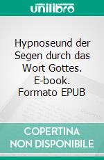 Hypnoseund der Segen durch das Wort Gottes. E-book. Formato EPUB ebook di Matthias Felder